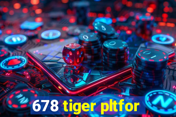 678 tiger pltfor